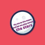 Fly me to the moon and let me play among the stars | Sticker