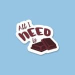 All I need is Chocolate | Sticker