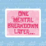 One Mental Breakdown Later  | Sticker